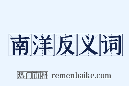 南洋反义词是什么意思的图片